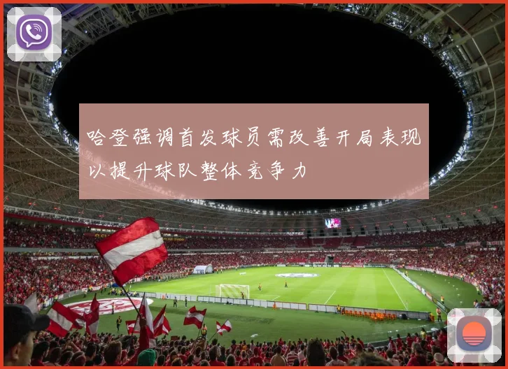哈登强调首发球员需改善开局表现以提升球队整体竞争力