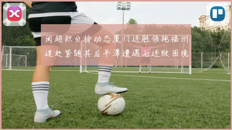 闽超积分榜动态厦门连胜领跑福州追赶紧随其后平潭遭遇七连败困境