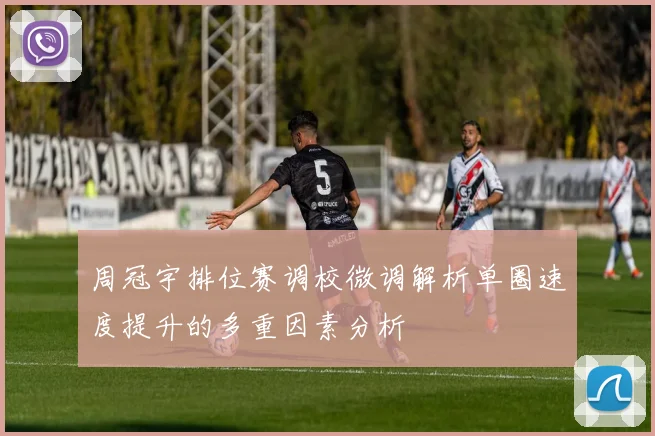 周冠宇排位赛调校微调解析单圈速度提升的多重因素分析