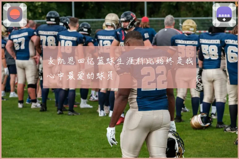 麦凯恩回忆篮球生涯科比始终是我心中最爱的球员