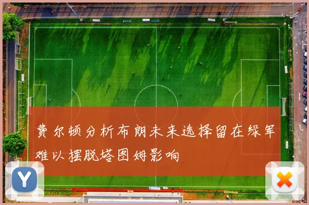 费尔顿分析布朗未来选择留在绿军难以摆脱塔图姆影响